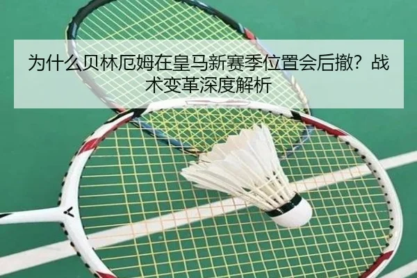 为什么贝林厄姆在皇马新赛季位置会后撤？战术变革深度解析