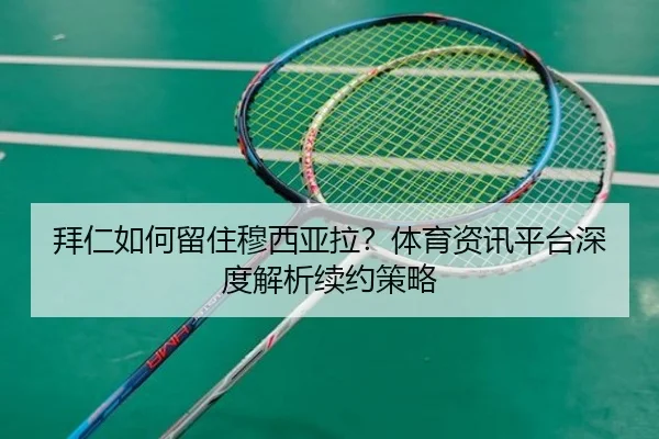 拜仁如何留住穆西亚拉？体育资讯平台深度解析续约策略（crown sports）