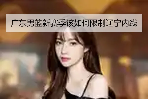 广东男篮新赛季该如何限制辽宁内线