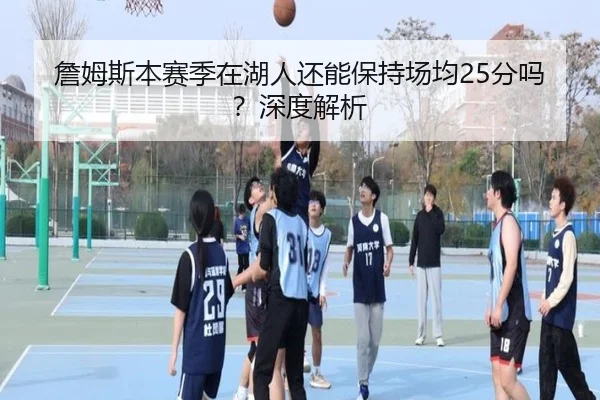 詹姆斯本赛季在湖人还能保持场均25分吗？深度解析（crown sports）